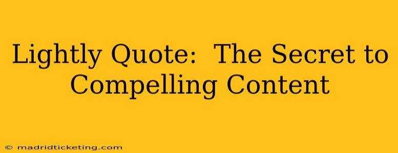Lightly Quote:  The Secret to Compelling Content