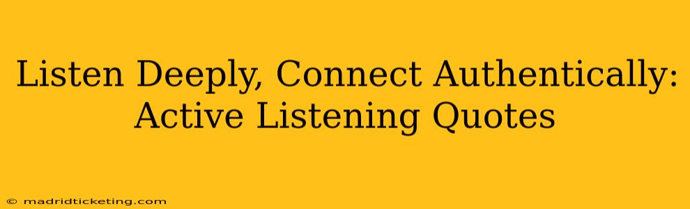 Listen Deeply, Connect Authentically: Active Listening Quotes