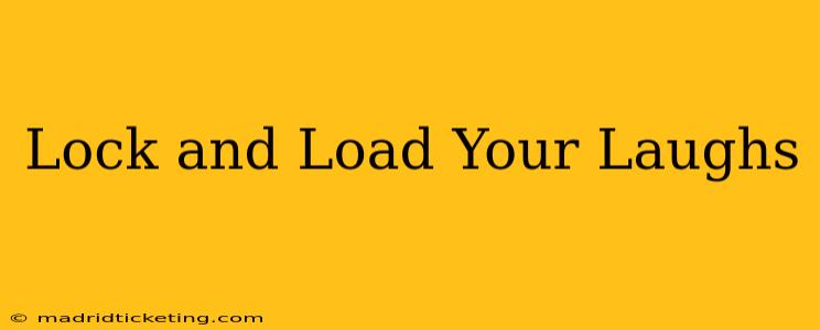 Lock and Load Your Laughs
