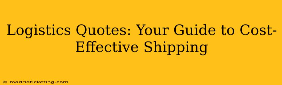Logistics Quotes: Your Guide to Cost-Effective Shipping