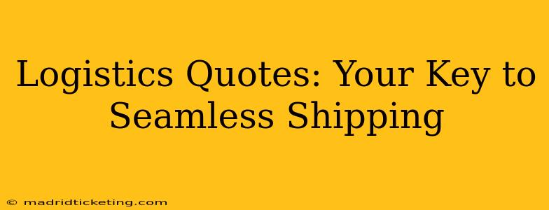 Logistics Quotes: Your Key to Seamless Shipping