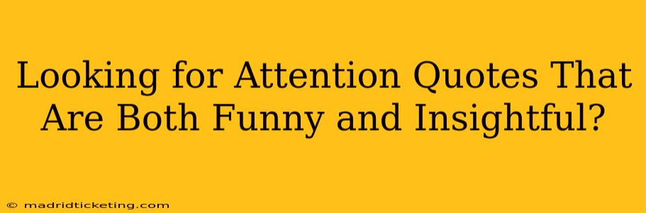 Looking for Attention Quotes That Are Both Funny and Insightful?