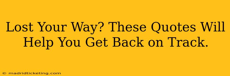 Lost Your Way? These Quotes Will Help You Get Back on Track.