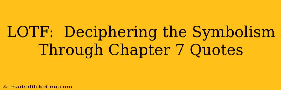LOTF:  Deciphering the Symbolism Through Chapter 7 Quotes