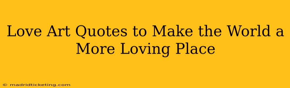 Love Art Quotes to Make the World a More Loving Place