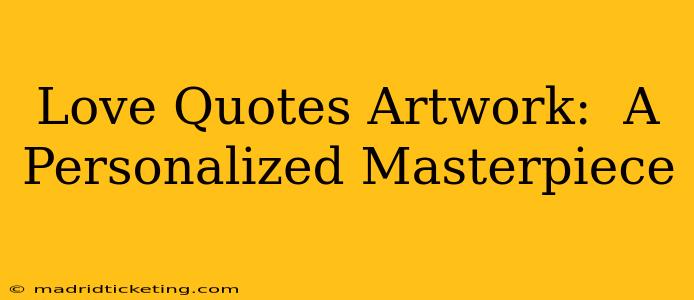 Love Quotes Artwork:  A Personalized Masterpiece