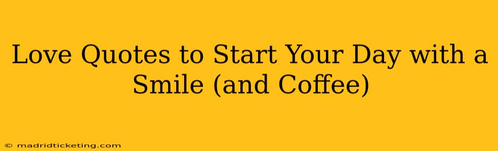 Love Quotes to Start Your Day with a Smile (and Coffee)