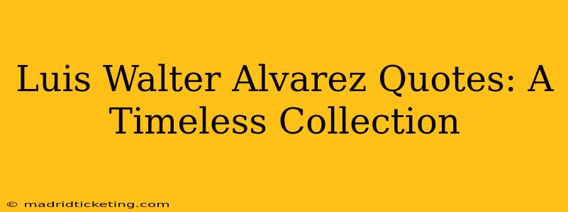Luis Walter Alvarez Quotes: A Timeless Collection