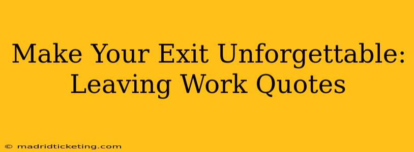 Make Your Exit Unforgettable: Leaving Work Quotes