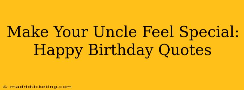 Make Your Uncle Feel Special: Happy Birthday Quotes