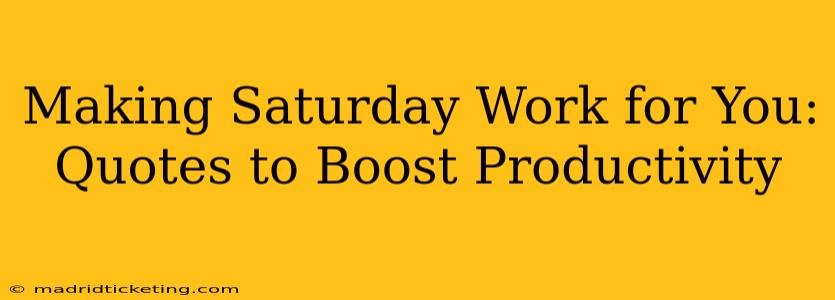 Making Saturday Work for You: Quotes to Boost Productivity