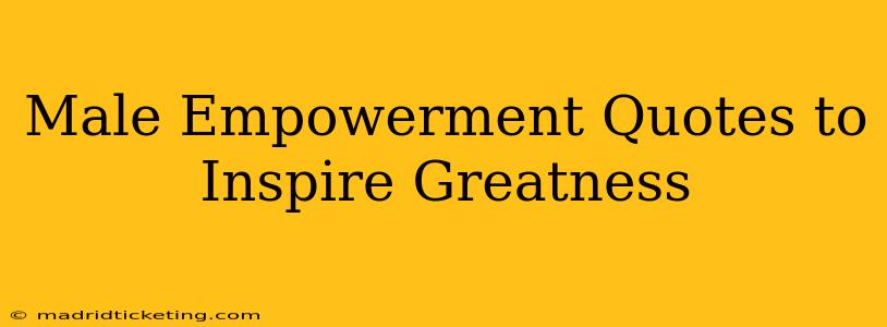 Male Empowerment Quotes to Inspire Greatness