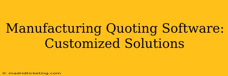 Manufacturing Quoting Software: Customized Solutions