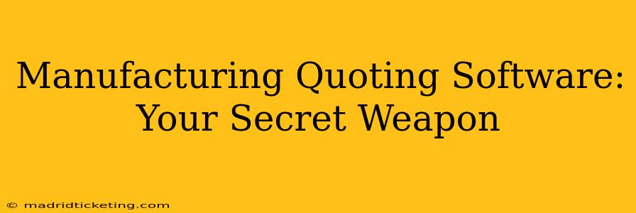 Manufacturing Quoting Software: Your Secret Weapon