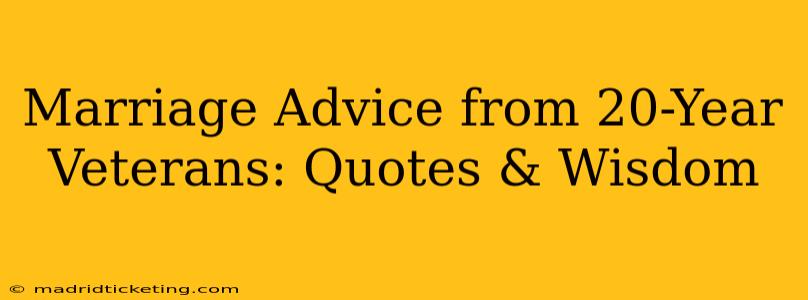 Marriage Advice from 20-Year Veterans: Quotes & Wisdom