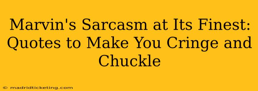 Marvin's Sarcasm at Its Finest: Quotes to Make You Cringe and Chuckle