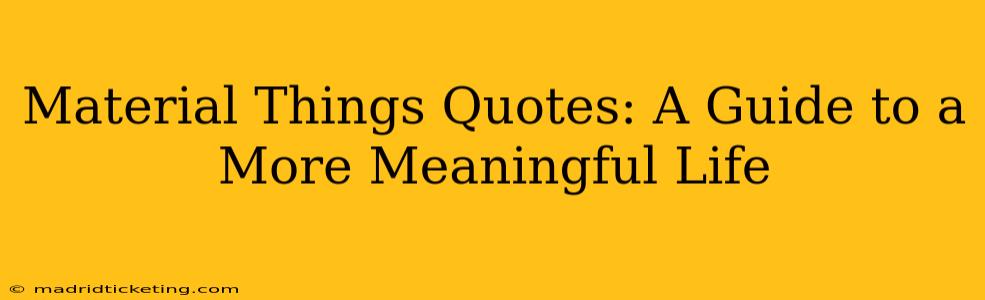 Material Things Quotes: A Guide to a More Meaningful Life
