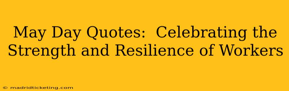 May Day Quotes:  Celebrating the Strength and Resilience of Workers