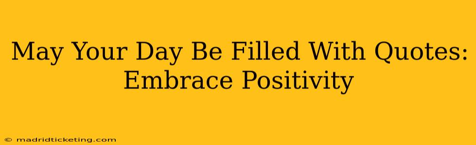 May Your Day Be Filled With Quotes: Embrace Positivity