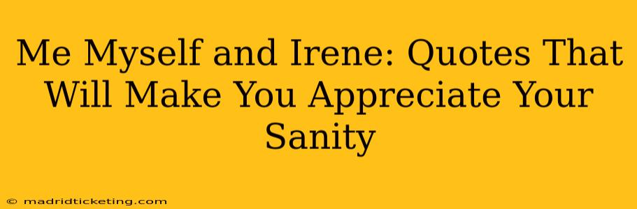 Me Myself and Irene: Quotes That Will Make You Appreciate Your Sanity