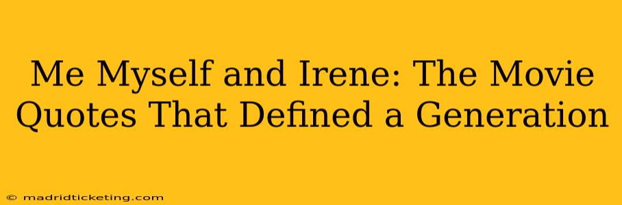 Me Myself and Irene: The Movie Quotes That Defined a Generation
