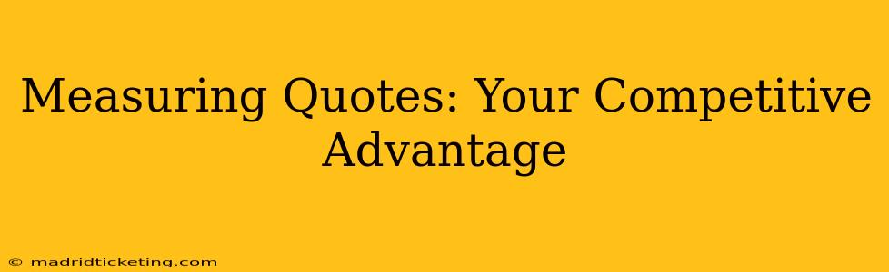 Measuring Quotes: Your Competitive Advantage