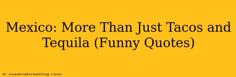 Mexico: More Than Just Tacos and Tequila (Funny Quotes)
