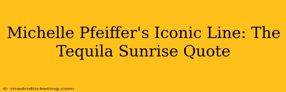 Michelle Pfeiffer's Iconic Line: The Tequila Sunrise Quote