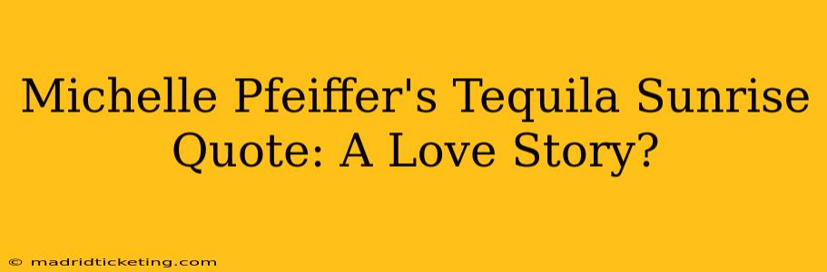 Michelle Pfeiffer's Tequila Sunrise Quote: A Love Story?