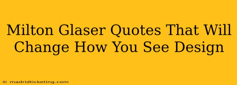 Milton Glaser Quotes That Will Change How You See Design