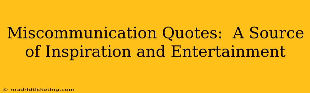 Miscommunication Quotes:  A Source of Inspiration and Entertainment