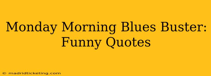 Monday Morning Blues Buster: Funny Quotes