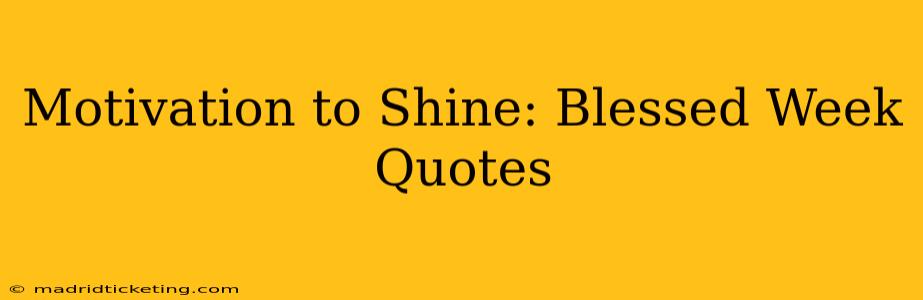 Motivation to Shine: Blessed Week Quotes
