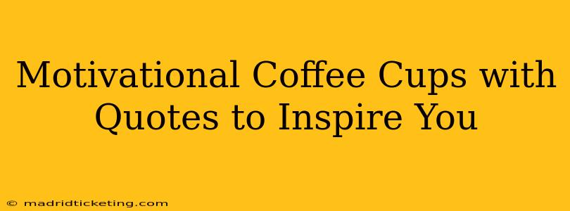 Motivational Coffee Cups with Quotes to Inspire You