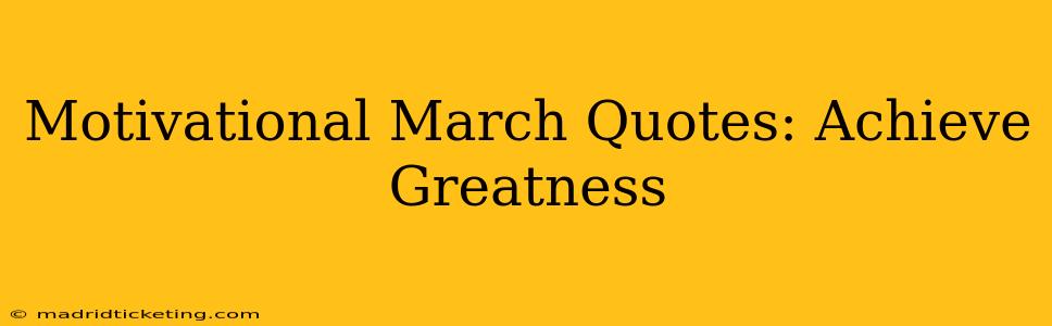 Motivational March Quotes: Achieve Greatness