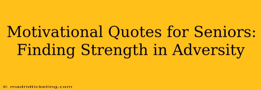 Motivational Quotes for Seniors: Finding Strength in Adversity