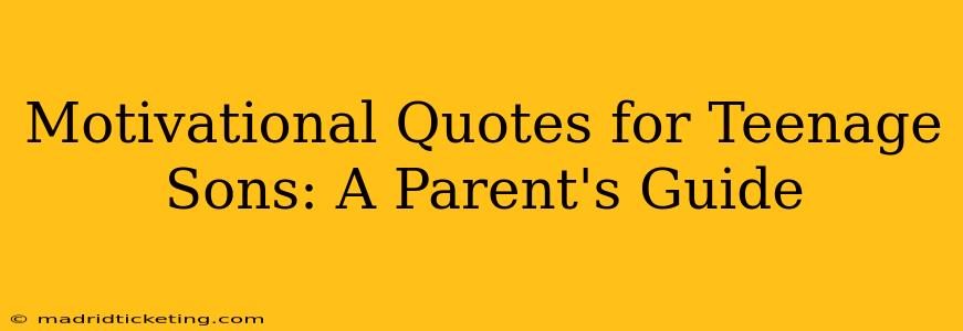 Motivational Quotes for Teenage Sons: A Parent's Guide