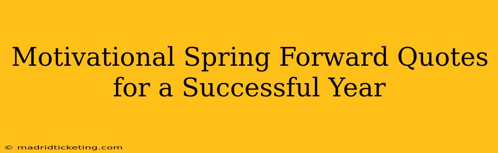 Motivational Spring Forward Quotes for a Successful Year