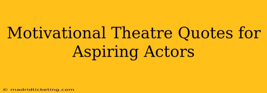 Motivational Theatre Quotes for Aspiring Actors