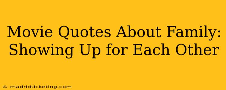 Movie Quotes About Family:  Showing Up for Each Other