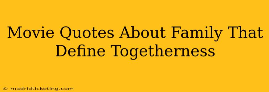 Movie Quotes About Family That Define Togetherness