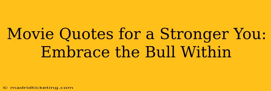 Movie Quotes for a Stronger You: Embrace the Bull Within