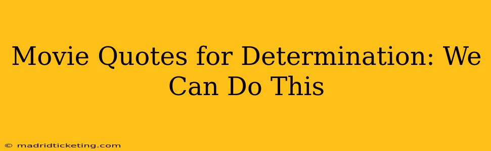 Movie Quotes for Determination: We Can Do This