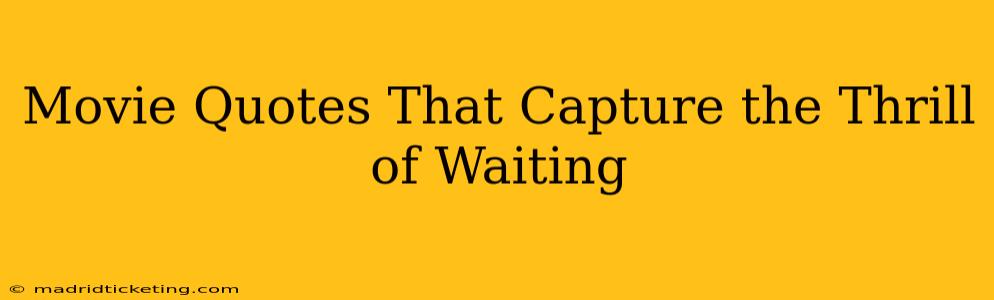Movie Quotes That Capture the Thrill of Waiting