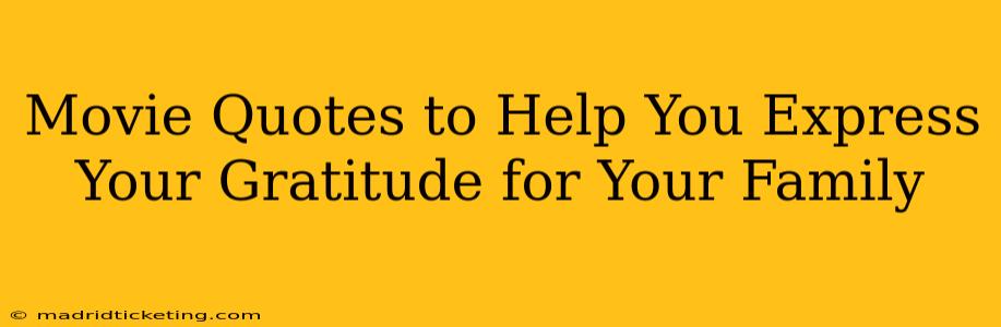 Movie Quotes to Help You Express Your Gratitude for Your Family