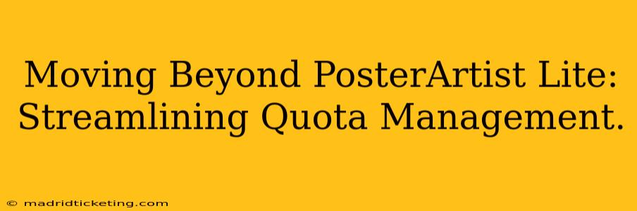 Moving Beyond PosterArtist Lite: Streamlining Quota Management.
