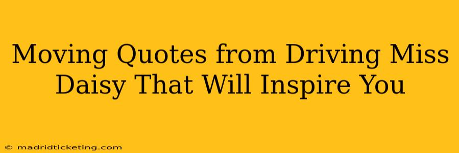 Moving Quotes from Driving Miss Daisy That Will Inspire You