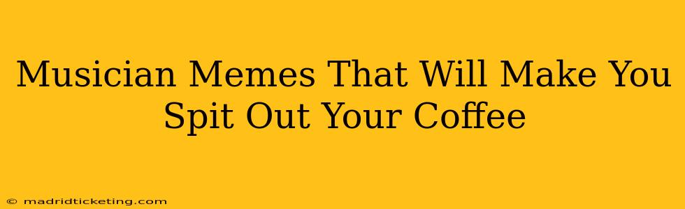 Musician Memes That Will Make You Spit Out Your Coffee