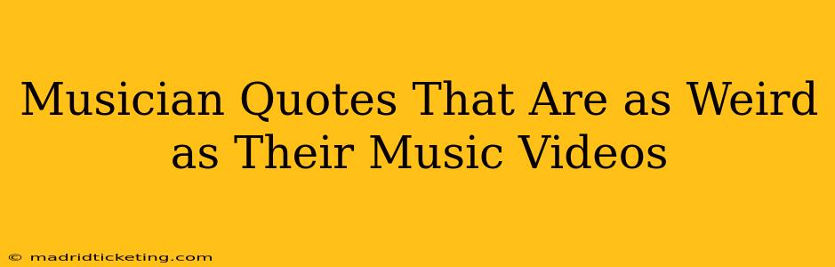 Musician Quotes That Are as Weird as Their Music Videos