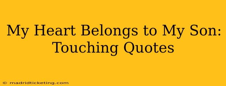 My Heart Belongs to My Son: Touching Quotes